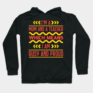 I'm A Mom And A Teacher Which Means I Am Busy And Proud Hoodie
